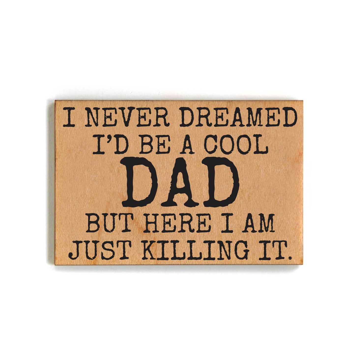 I Never Dreamed I'd Be A Cool Dad Magnet