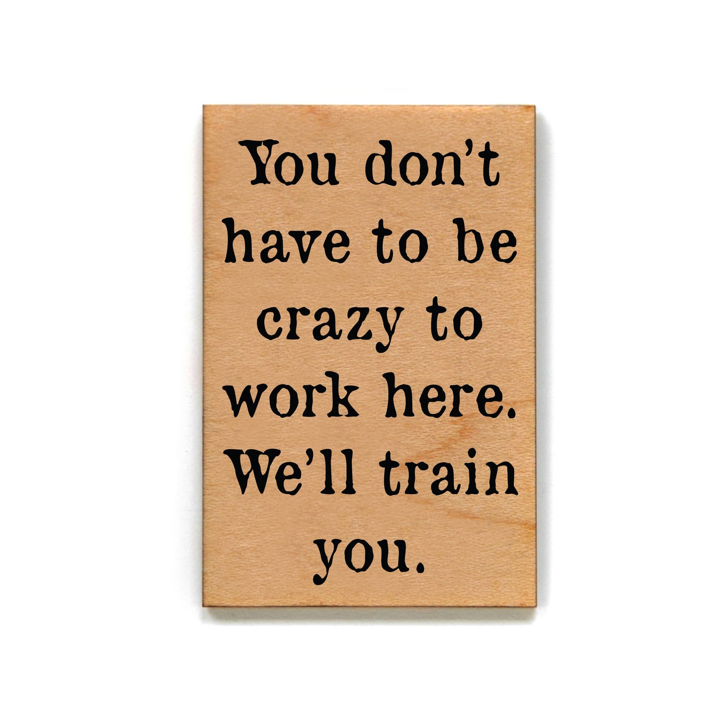 You Don't Have To Be Crazy To Work Here Magnet