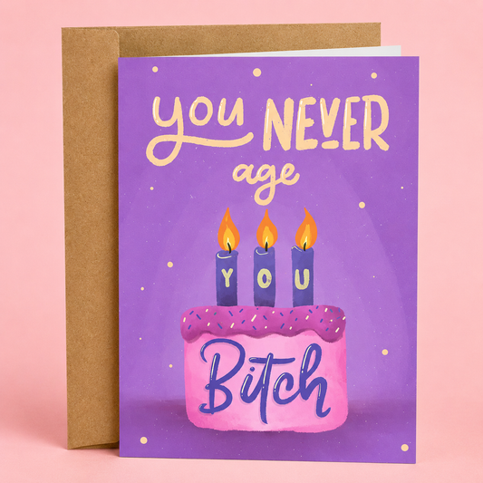 You Never Age You Bitch | Funny Birthday Card
