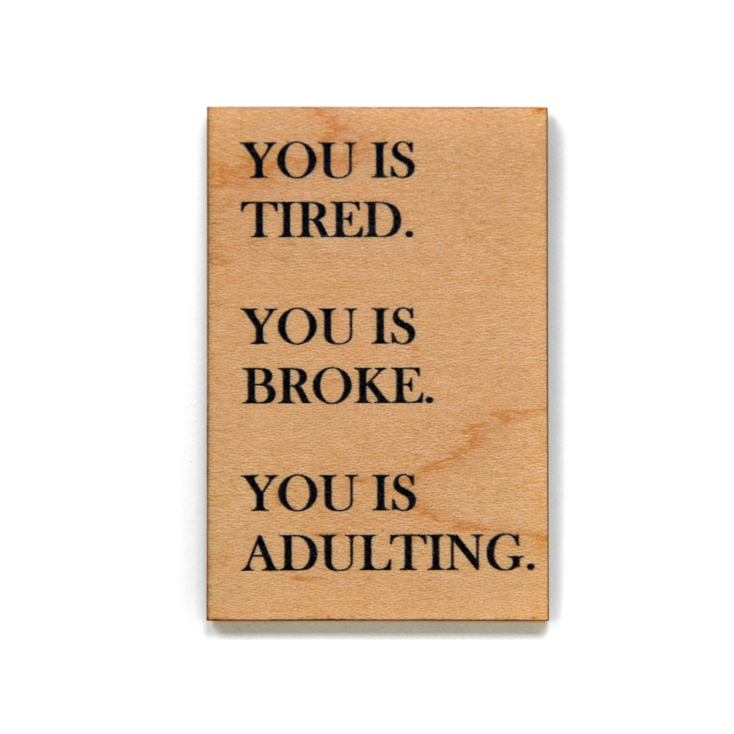 You Is Tired. You Is Broke. You Is Adulting. Magnet