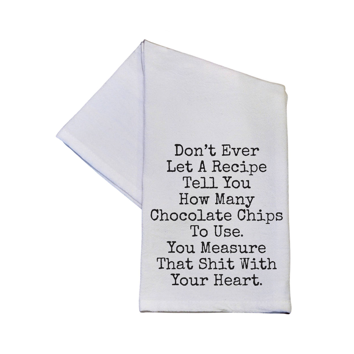 Don't Ever Let A Recipe Tell You - Tea Towel