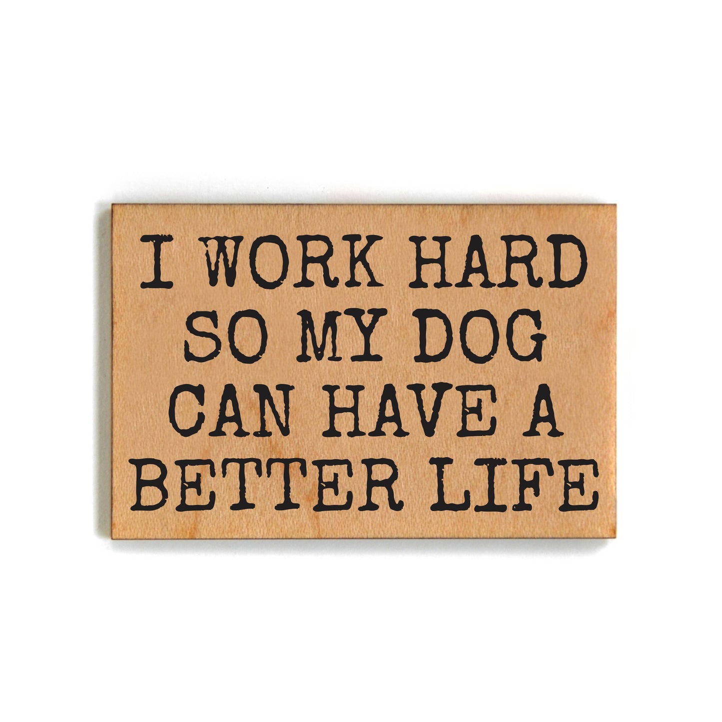 I Work Hard So My Dog Can Have A Better Life Magnet