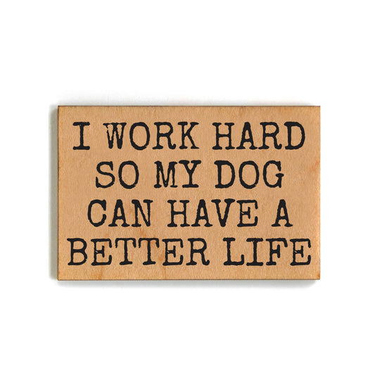 I Work Hard So My Dog Can Have A Better Life Magnet